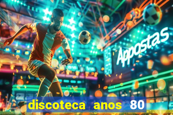 discoteca anos 80 internacional sua